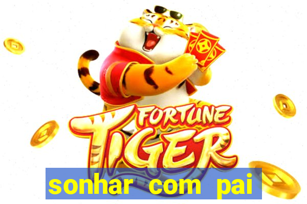 sonhar com pai falecido jogo do bicho